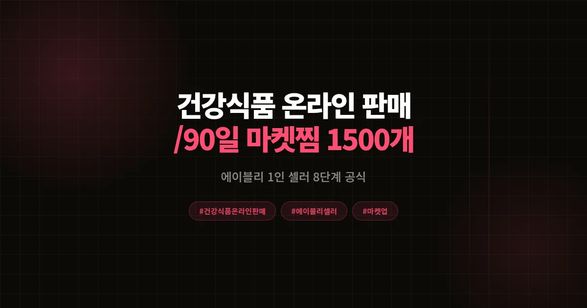 건강식품 온라인 판매 완벽가이드, 에이블리 1인 셀러가 90일 마켓찜 1,500개 만든 8단계 공식