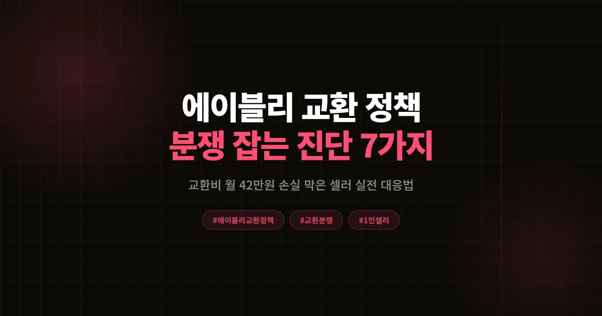 에이블리 교환 정책 분쟁 안 끝날 때, 7년차 셀러가 교환비 손실 잡은 원인 진단 7가지와 대응법