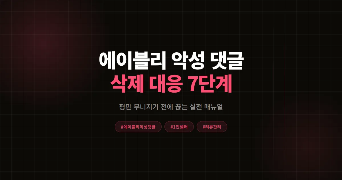 에이블리 악성 댓글 삭제 안 될 때 대응법 총정리, 1인 셀러가 평판 지킨 7단계 공식