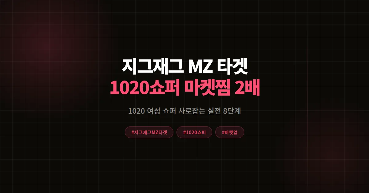 지그재그 MZ 타겟 공략 완벽가이드, 1020 여성 쇼퍼 마켓찜 2배 만든 실전 8단계