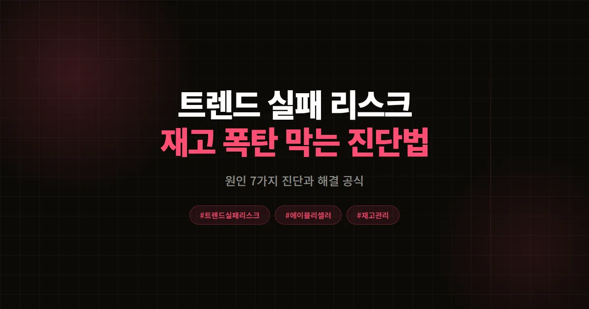 트렌드 실패 리스크 줄이는 법, 에이블리 셀러가 재고 폭탄 막은 원인 진단 7가지와 해결 공식