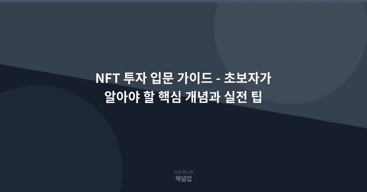 NFT 투자 입문 가이드 - 초보자가 알아야 할 핵심 개념과 실전 팁