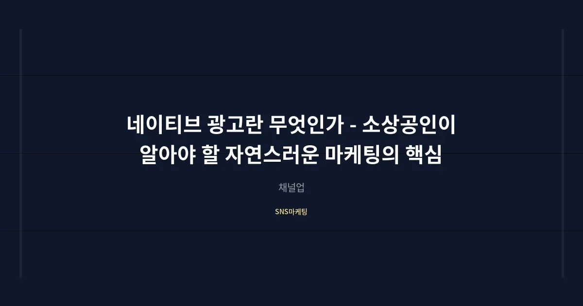 네이티브 광고란 무엇인가 - 소상공인이 알아야 할 자연스러운 마케팅의 핵심