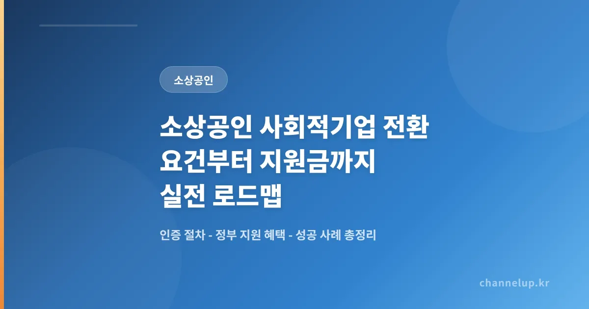 소상공인 사회적기업 전환, 요건부터 지원금까지 실전 로드맵
