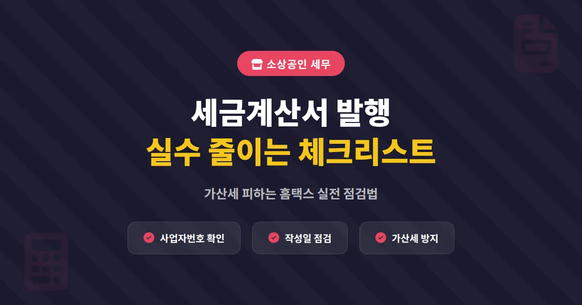 소상공인 세금계산서 발행 실수 줄이는 법, 가산세 피하는 홈택스 실전 체크리스트
