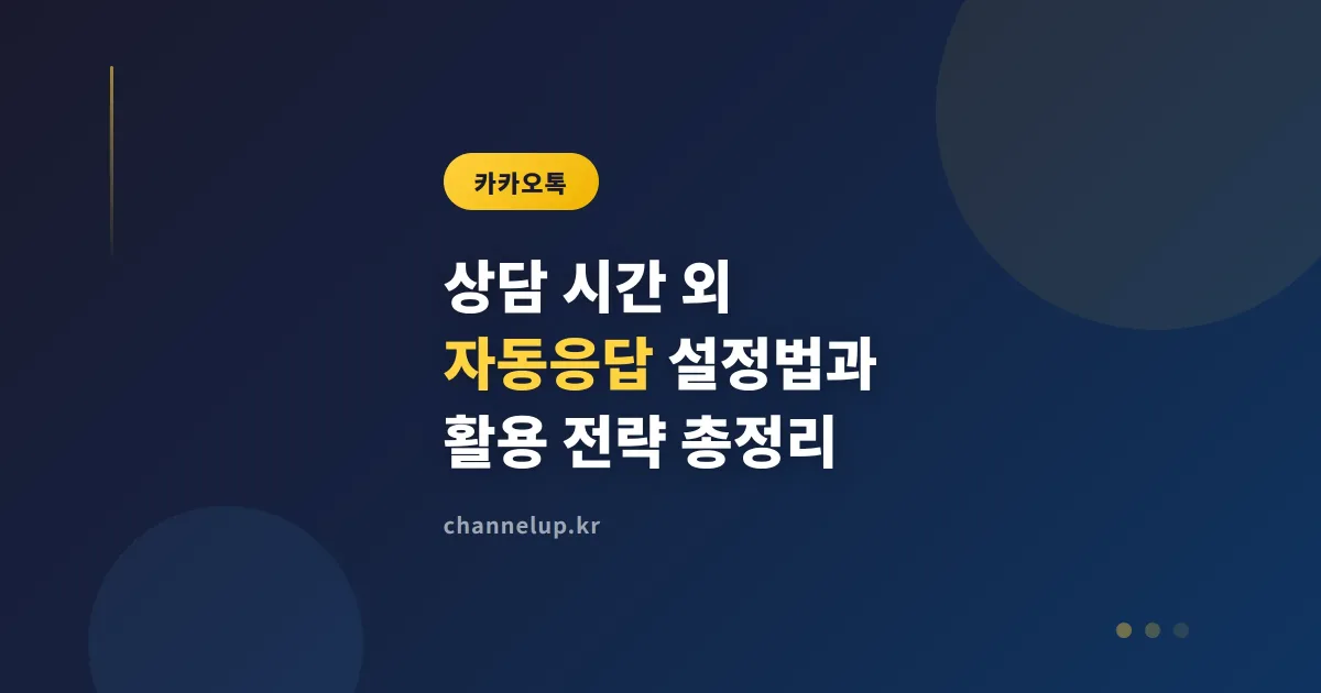 카카오톡 채널 상담 시간 외 자동응답 설정법과 활용 전략 총정리