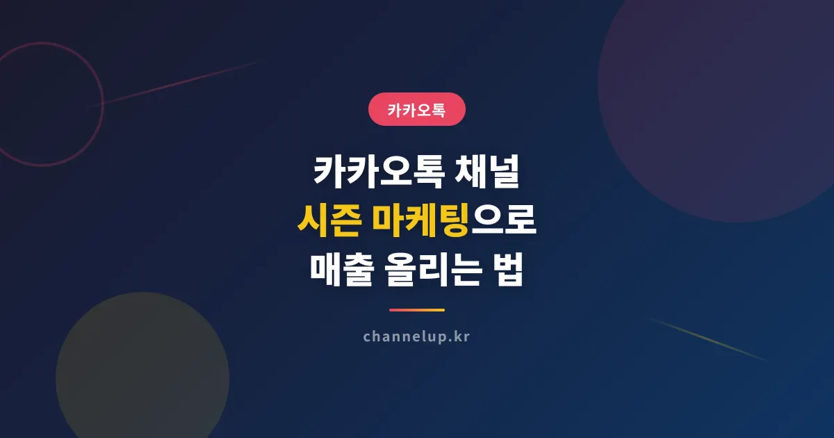 카카오톡 채널 시즌 마케팅으로 매출 올리는 법 - 시기별 콘텐츠와 프로모션 실전 가이드